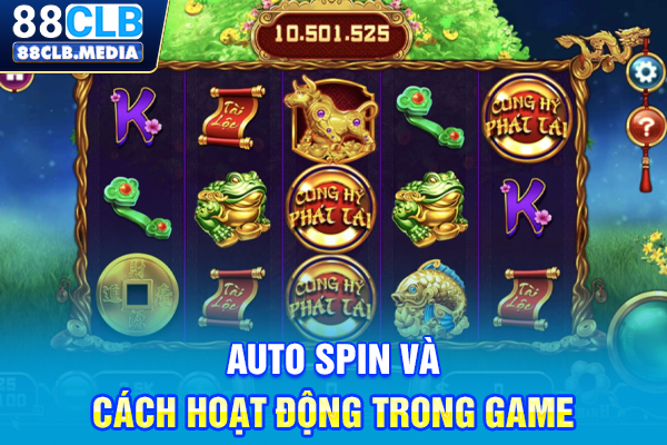 Game Cung Hỷ Phát Tài, Bí Kíp Quay Hũ Đón Tài Lộc Auto Spin và cách hoạt động trong game