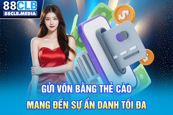 Nạp Tiền 88CLB Nhanh Chóng Với Đa Dạng Hình Thức Hỗ Trợ Gửi vốn bằng thẻ cào mang đến sự ẩn danh tối đa