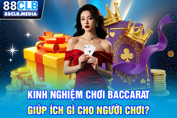 Top Kinh Nghiệm Chơi Baccarat Để Húp Tiền Nhà Cái Cực Nhanh Kinh nghiệm chơi Baccarat giúp ích gì cho người chơi?