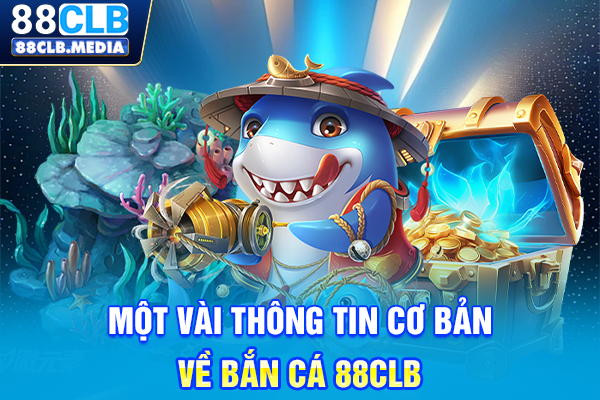 Bắn Cá 88CLB Săn Boss Khủng, Nhận Xu Vàng Không Ngừng Một vài thông tin cơ bản về bắn cá 88CLB