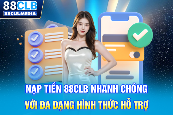Nạp Tiền 88CLB Nhanh Chóng Với Đa Dạng Hình Thức Hỗ Trợ Nạp Tiền 88CLB Nhanh Chóng Với Đa Dạng Hình Thức Hỗ Trợ